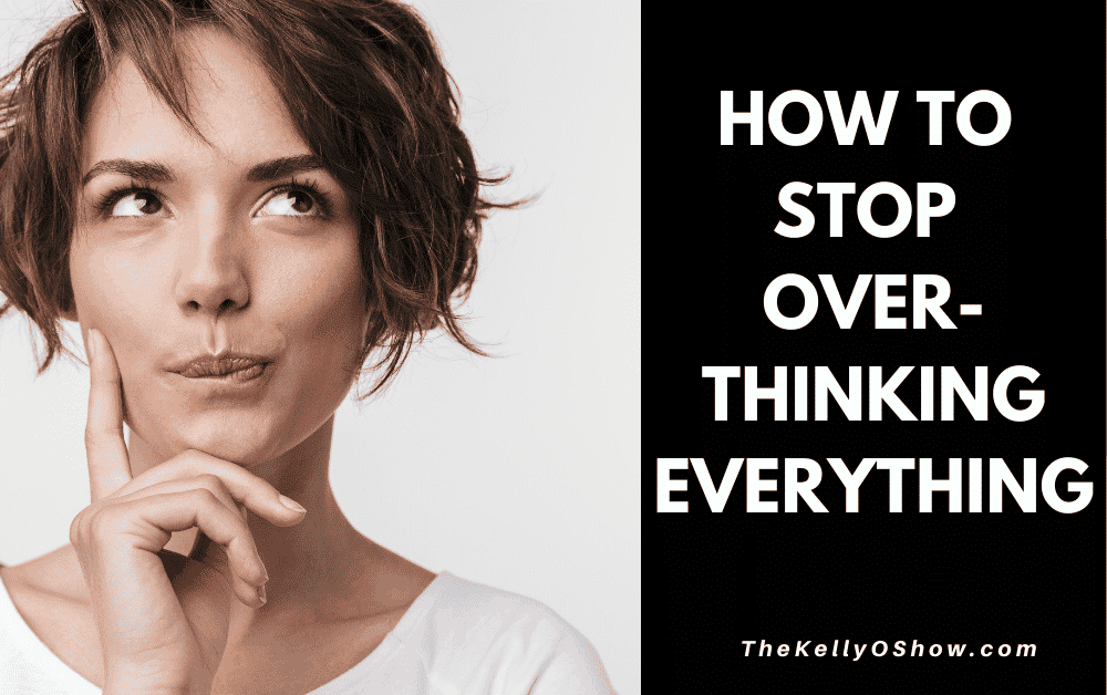 How to STOP Overthinking EVERYTHING in Your LIFE. ~ KellyOlexa.com